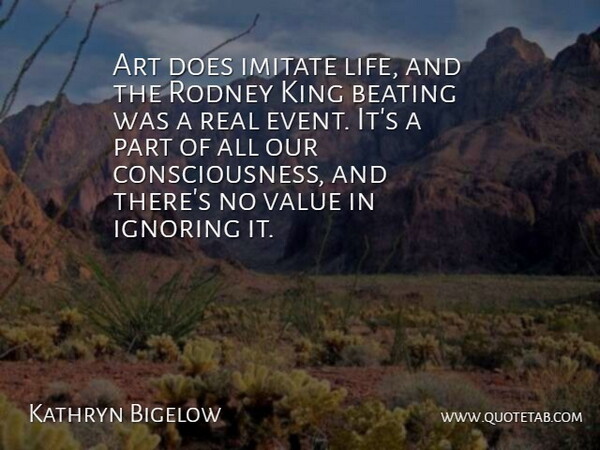 Kathryn Bigelow Quote About American Director, Art, Beating, Ignoring, Imitate: Art Does Imitate Life And...