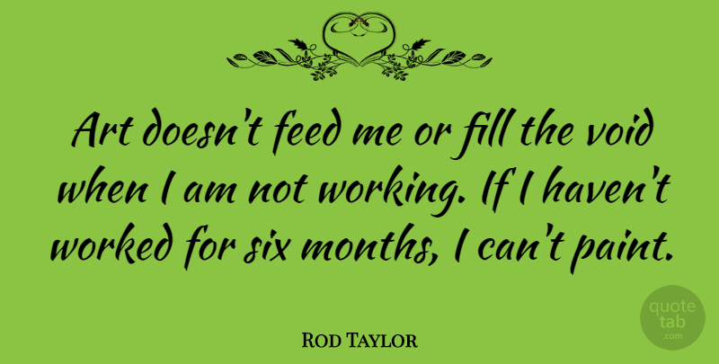 Rod Taylor Quote About Art, Void, Months: Art Doesnt Feed Me Or...