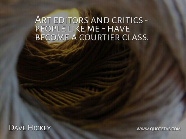 Dave Hickey Quote About Art, Editors, Class: Art Editors And Critics People...