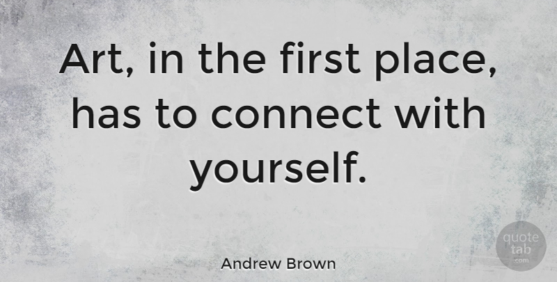 Andrew Brown Quote About undefined: Art In The First Place...