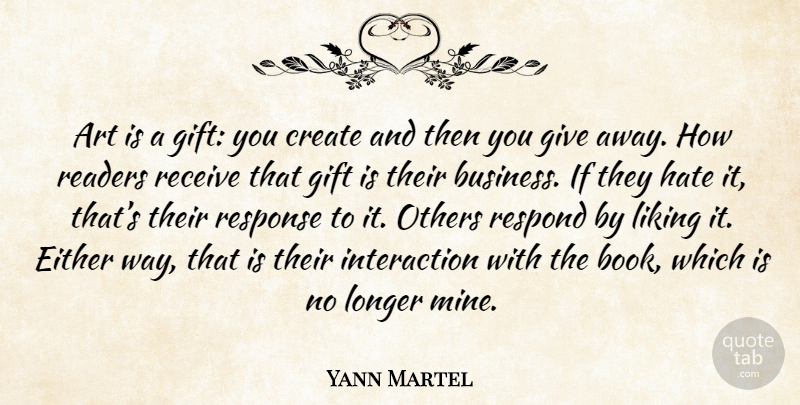 Yann Martel Quote About Art, Hate, Book: Art Is A Gift You...