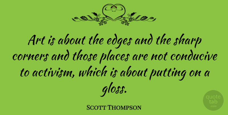 Scott Thompson Quote About Art, Gloss, Activism: Art Is About The Edges...