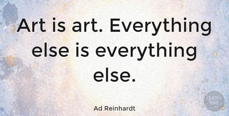 Ad Reinhardt Quote About Art, Art Is: Art Is Art Everything Else...