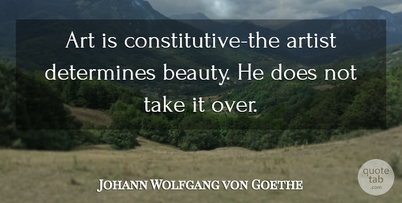 Johann Wolfgang von Goethe Quote About Art, Doe, Determine: Art Is Constitutive The Artist...