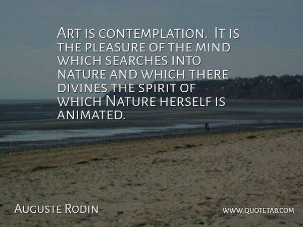 Auguste Rodin Quote About Art, Herself, Mind, Nature, Pleasure: Art Is Contemplation It Is...