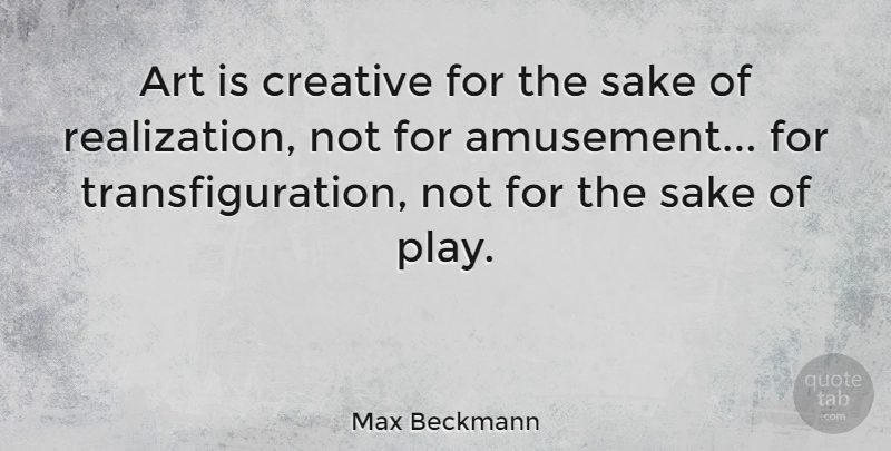 Max Beckmann Quote About Art, Play, Creative: Art Is Creative For The...