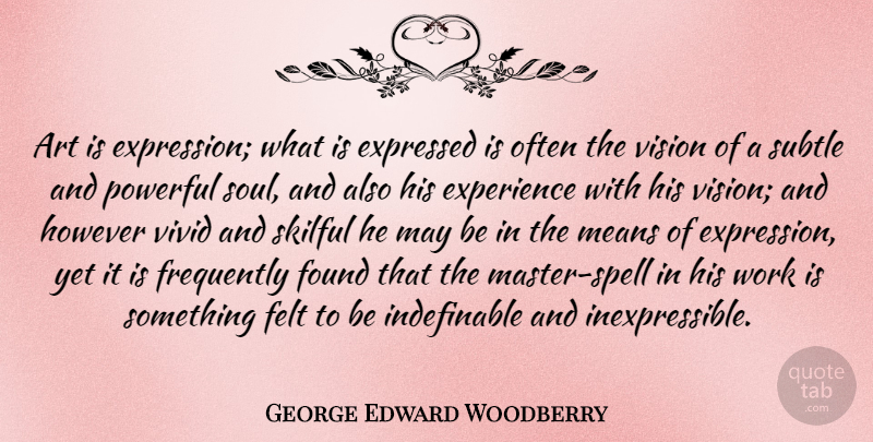 George Edward Woodberry Quote About Art, Powerful, Mean: Art Is Expression What Is...