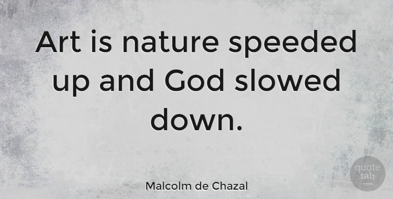 Malcolm de Chazal Quote About Art, Art Is: Art Is Nature Speeded Up...