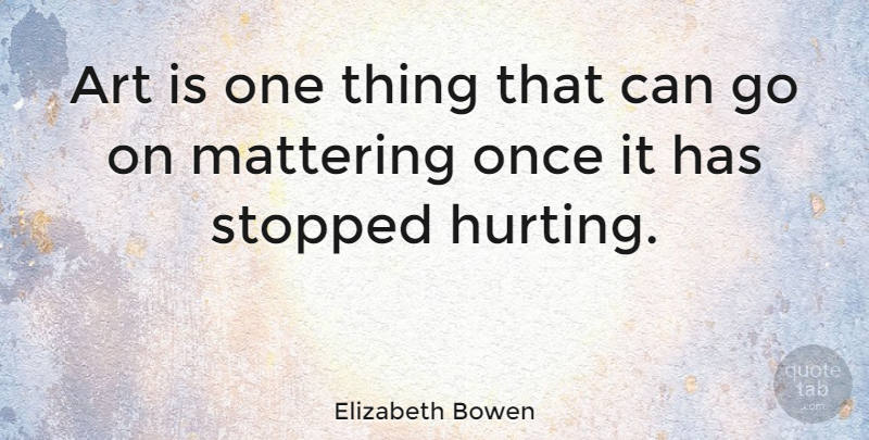 Elizabeth Bowen Quote About Art, Hurt, Memorable: Art Is One Thing That...