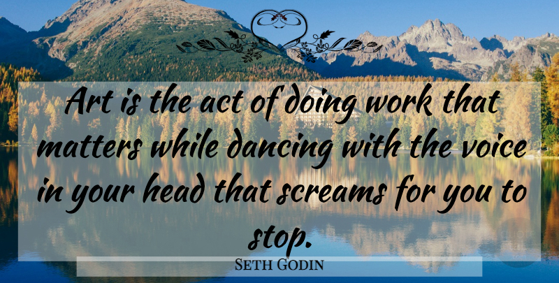Seth Godin Quote About Art, Voice, Dancing: Art Is The Act Of...