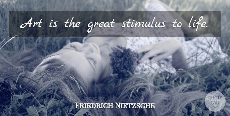Friedrich Nietzsche Quote About Art, Stimulus, Art Is: Art Is The Great Stimulus...