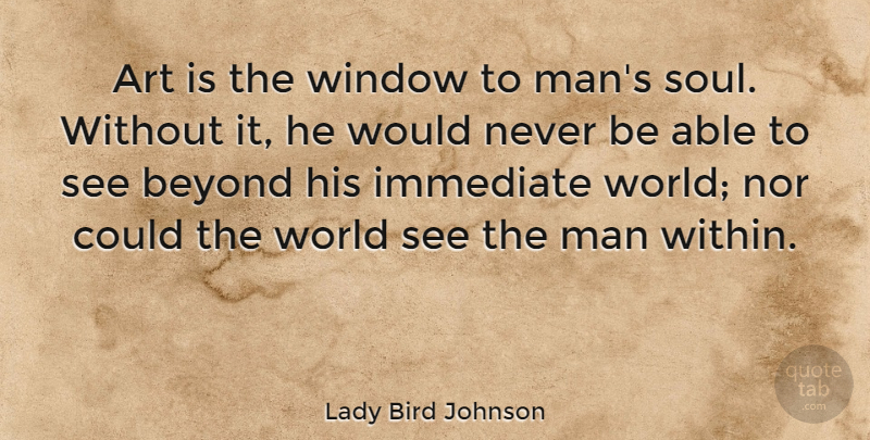 Lady Bird Johnson Quote About American Firstlady, Art, Beyond, Immediate, Man: Art Is The Window To...