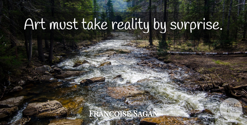 Francoise Sagan Quote About Art, Reality, Surprise: Art Must Take Reality By...