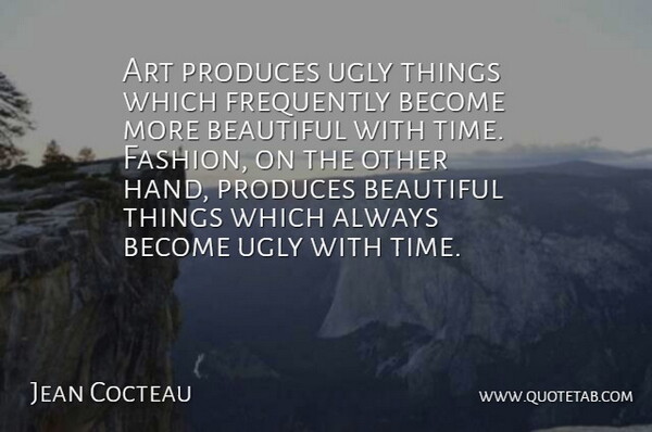 Jean Cocteau Quote About Inspirational, Beautiful, Fashion: Art Produces Ugly Things Which...