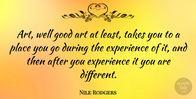Nile Rodgers Quote About Art, Places You Go, Different: Art Well Good Art At...