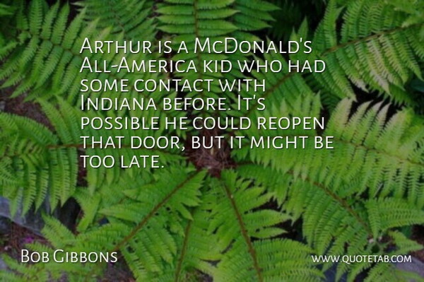 Bob Gibbons Quote About Arthur, Contact, Indiana, Kid, Might: Arthur Is A Mcdonalds All...
