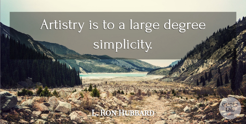L. Ron Hubbard Quote About Simplicity, Degrees, Artistry: Artistry Is To A Large...