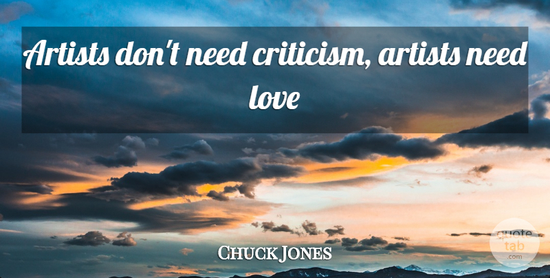 Chuck Jones Quote About Artist, Criticism, Needs: Artists Dont Need Criticism Artists...