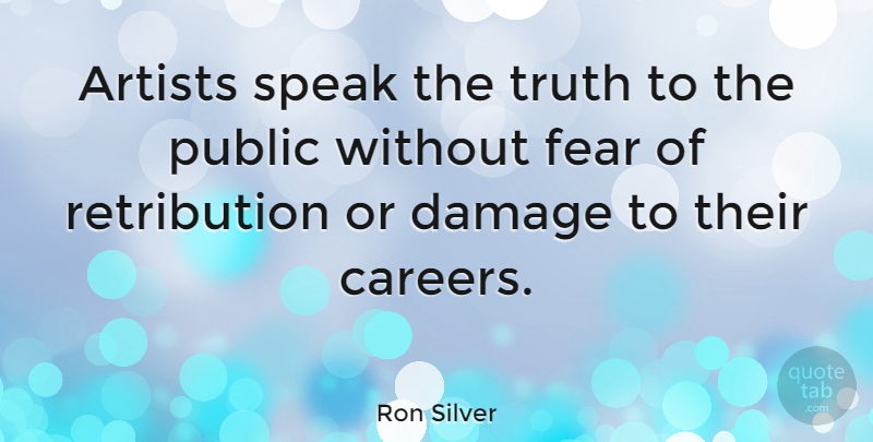 Ron Silver Quote About Artist, Careers, Damage: Artists Speak The Truth To...