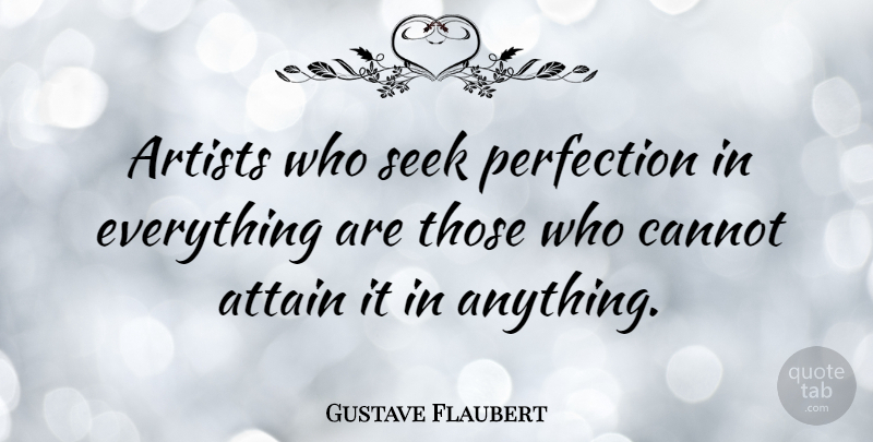 Gustave Flaubert Quote About Art, Artists, Attain, Cannot, Perfection: Artists Who Seek Perfection In...