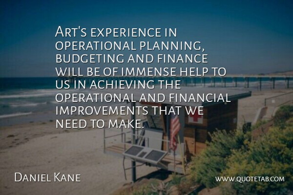 Daniel Kane Quote About Achieving, Budgeting, Experience, Finance, Financial: Arts Experience In Operational Planning...