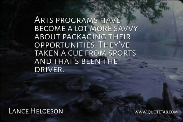 Lance Helgeson Quote About Arts, Cue, Packaging, Programs, Savvy: Arts Programs Have Become A...