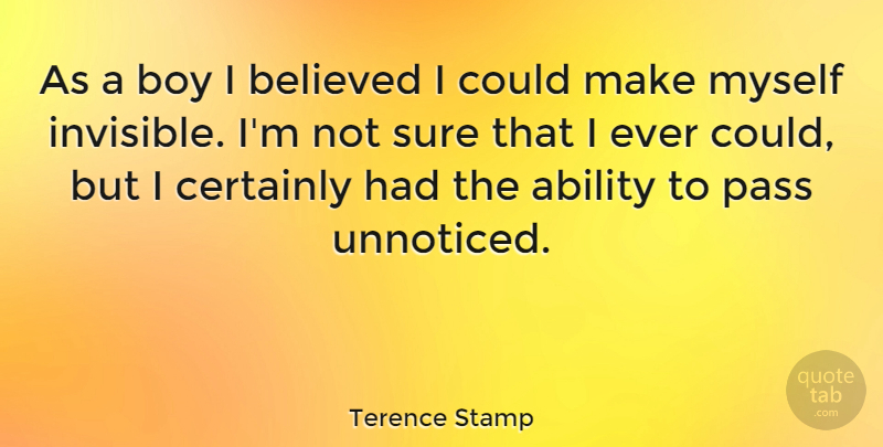 Terence Stamp Quote About Boys, Invisible, Ability: As A Boy I Believed...