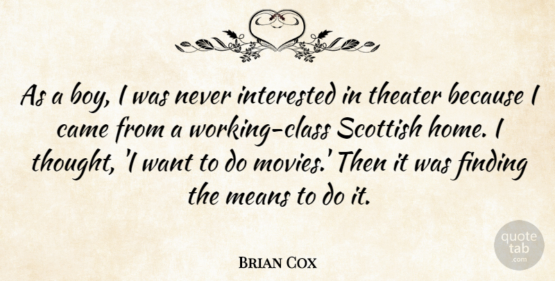 Brian Cox Quote About Came, Finding, Home, Interested, Means: As A Boy I Was...