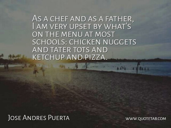 Jose Andres Puerta Quote About Chicken, Ketchup, Menu, Upset: As A Chef And As...