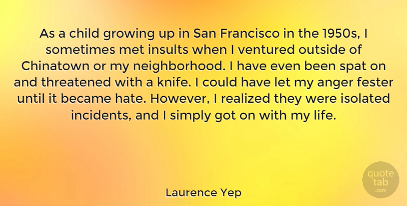 Laurence Yep Quote About Anger, Became, Child, Chinatown, Francisco: As A Child Growing Up...