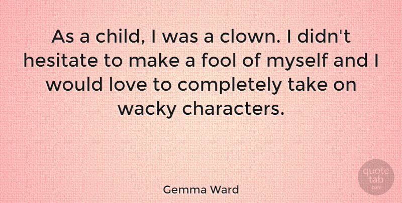 Gemma Ward Quote About Children, Character, Fool: As A Child I Was...