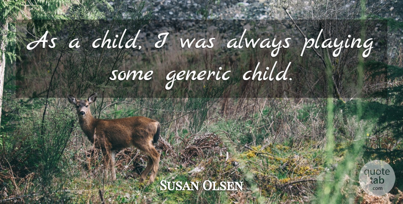 Susan Olsen Quote About Children, Generic: As A Child I Was...
