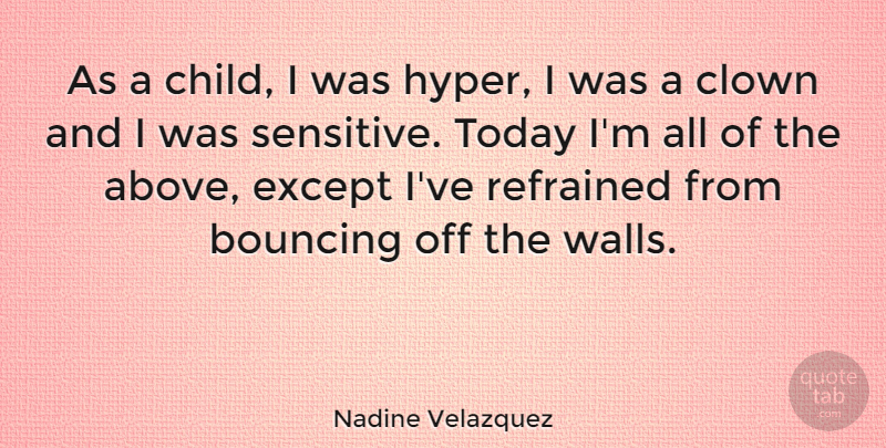 Nadine Velazquez Quote About Bouncing, Clown, Except: As A Child I Was...