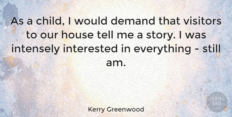Kerry Greenwood Quote About Intensely, Interested, Visitors: As A Child I Would...