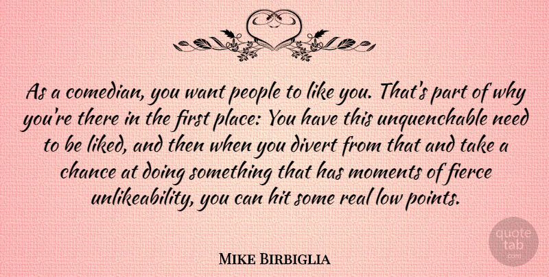 Mike Birbiglia Quote About Chance, Divert, Fierce, Hit, Low: As A Comedian You Want...
