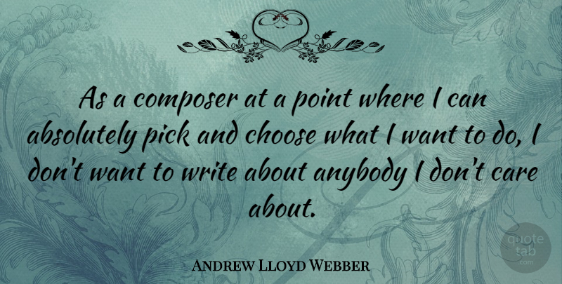 Andrew Lloyd Webber Quote About Writing, Care, Want: As A Composer At A...