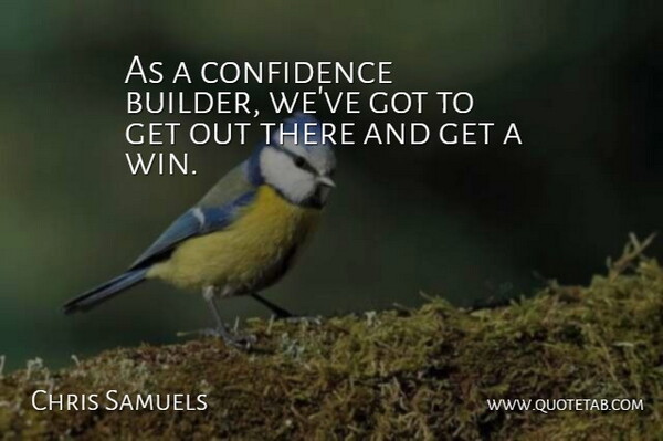 Chris Samuels Quote About Confidence: As A Confidence Builder Weve...