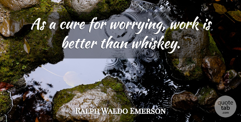 Ralph Waldo Emerson Quote About Positive, Work, Greatness: As A Cure For Worrying...
