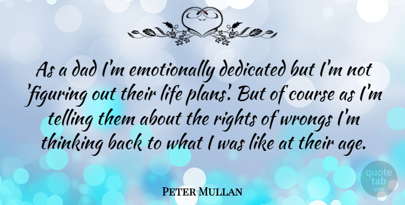 Peter Mullan Quote About Age, Course, Dad, Dedicated, Life: As A Dad Im Emotionally...