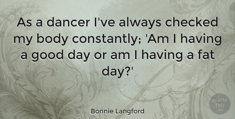 Bonnie Langford Quote About Good Day, Dancer, Body: As A Dancer Ive Always...