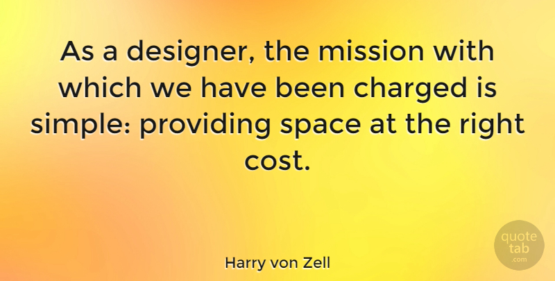 Harry von Zell Quote About Simple, Space, Cost: As A Designer The Mission...