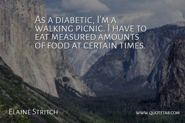 Elaine Stritch Quote About Picnics, Certain, Amount: As A Diabetic Im A...
