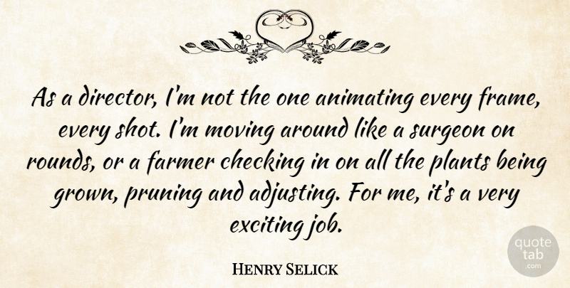 Henry Selick Quote About Animating, Checking, Exciting, Surgeon: As A Director Im Not...