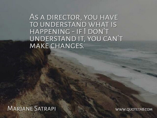 Marjane Satrapi Quote About Directors, Making Changes, Ifs: As A Director You Have...