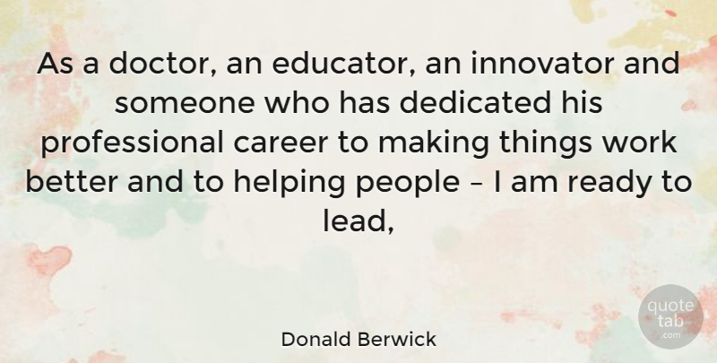 Donald Berwick Quote About Doctors, Careers, People: As A Doctor An Educator...