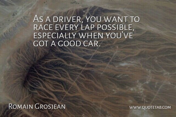 Romain Grosjean Quote About Car, Good, Lap: As A Driver You Want...