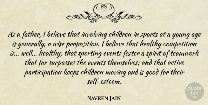 Naveen Jain Quote About Wise, Teamwork, Sports: As A Father I Believe...