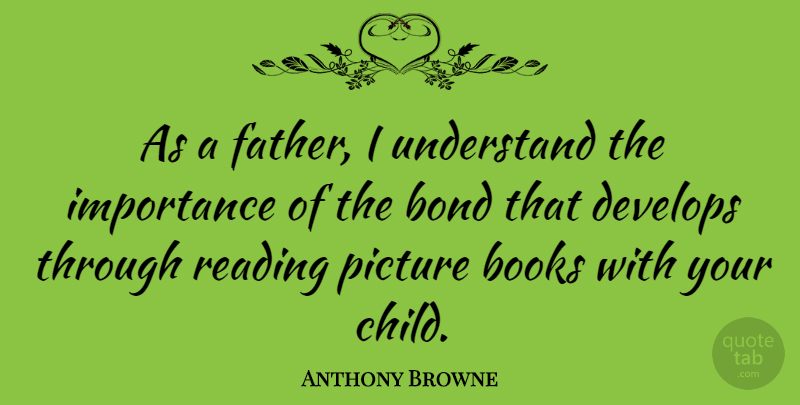 Anthony Browne Quote About Bond, Books, Develops, Importance, Picture: As A Father I Understand...