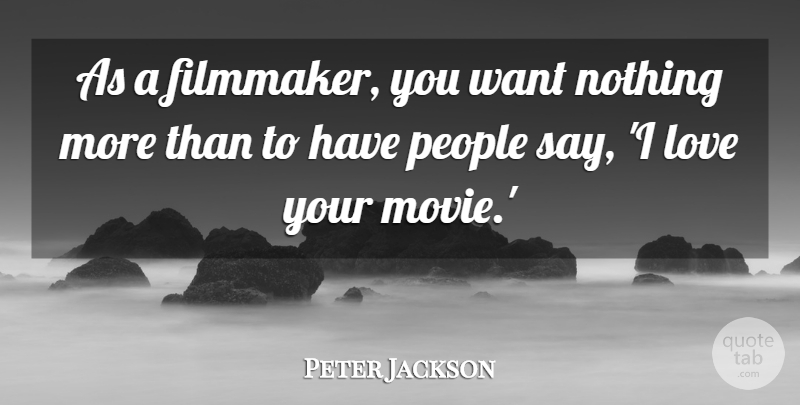 Peter Jackson Quote About Love, People: As A Filmmaker You Want...