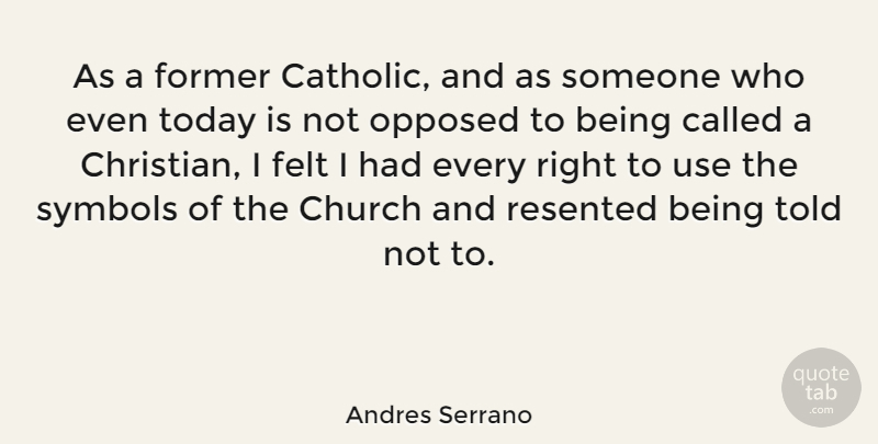 Andres Serrano Quote About Christian, Catholic, Church: As A Former Catholic And...